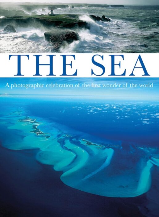 The Sea : A Photographic Celebration of the First Wonder of the World