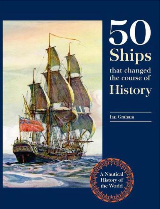 50 Ships that Changed the Course of History: A Nautical History of the World