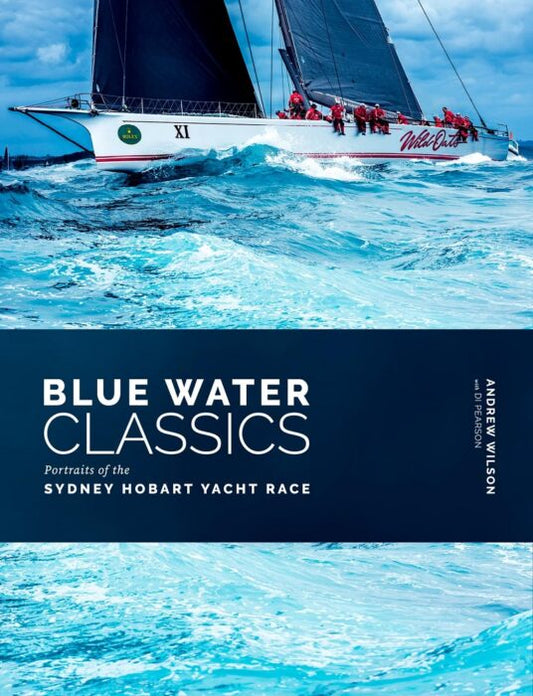 Blue Water Classics Portraits of the Sydney Hobart Yacht Race