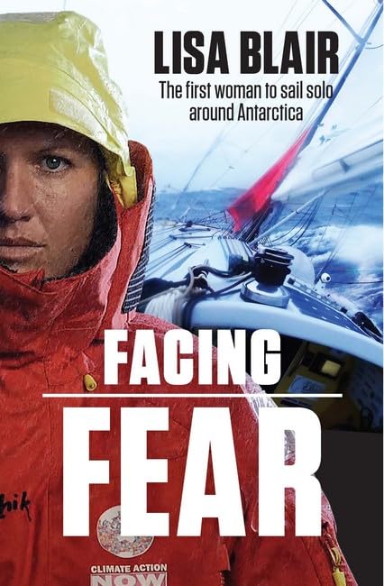 Facing Fear : The First Woman to Sail Solo Around Antarctica