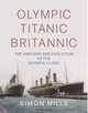 Olympic Titanic Britannic:  The Anatomy and Evolution of the Olympic Class
