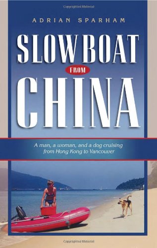 Slow Boat from China: A Man, a Woman, and a Dog Cruising from Hong Kong to Vancouver