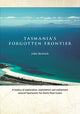 Tasmanias Forgotten Frontier