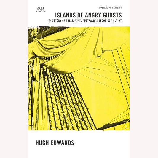 Islands of Angry Ghosts: Murder, Mayhem and Mutiny: The Story of the Batavia
