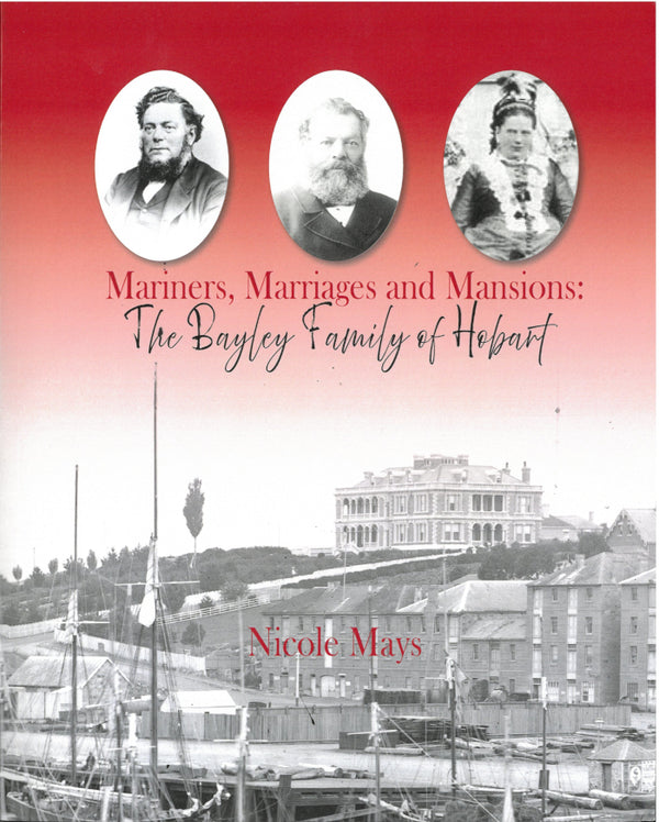 Mariners, Marriages and Mansions - The Bayley Family of Hobart