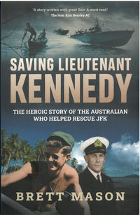 Saving Lieutenant Kennedy - The Heroic Story of the Australian who rescued JFK.