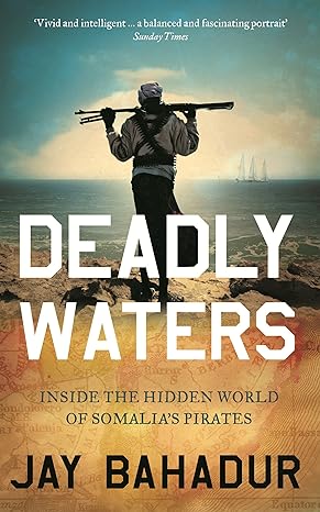 Deadly Waters Inside the hidden world of Somalia's pirates