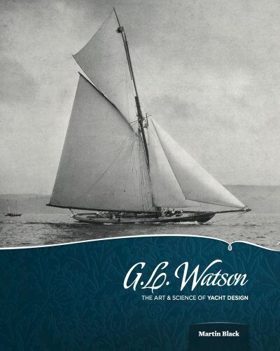 G L Watson - the Art and Science of Yacht Design