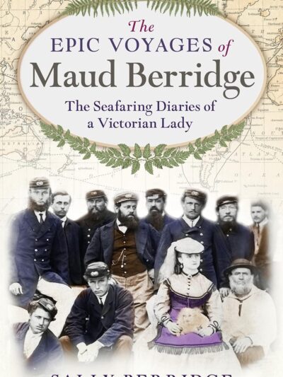 The Epic Voyages of Maud Berridge: The seafaring diaries of a Victorian lady